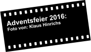 Adventsfeier 2016: Foto von: Klaus Hinrichs